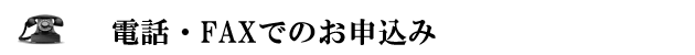 電話・FAXのお申込みはこちらから