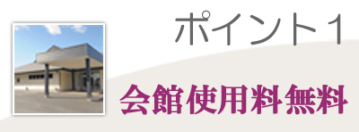 ポイント1 会館使用料無料