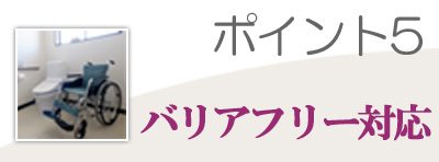 ポイント5 バリアフリー対応